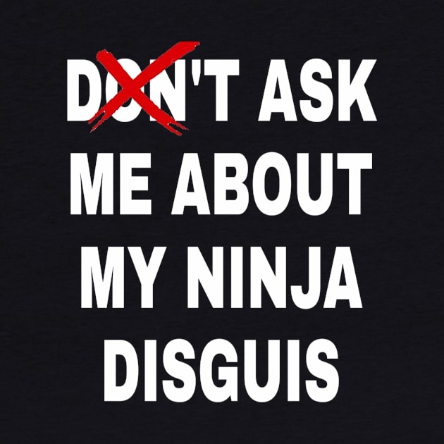 don't ask me about my ninja disguis by ERRAMSHOP